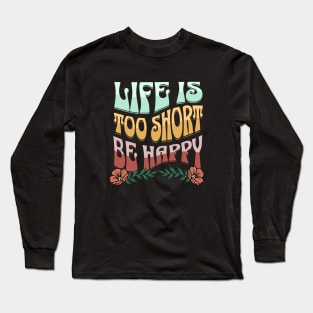 LIfe Is Too Short. Be Happy Retro Shirt, Motivational quote, Vintage T-Shirt Long Sleeve T-Shirt